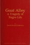 [Gutenberg 53530] • Goat Alley: A Tragedy of Negro Life